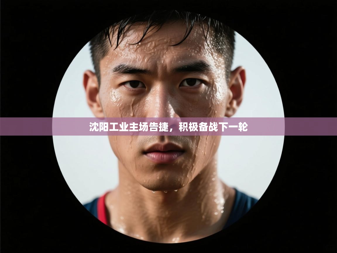 沈阳工业主场告捷，积极备战下一轮  第2张