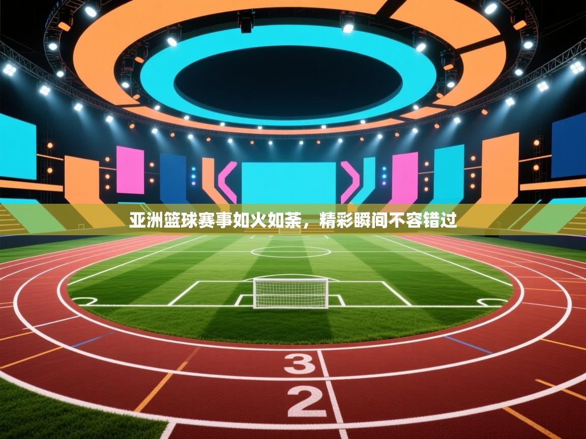 亚洲篮球赛事如火如荼，精彩瞬间不容错过  第2张