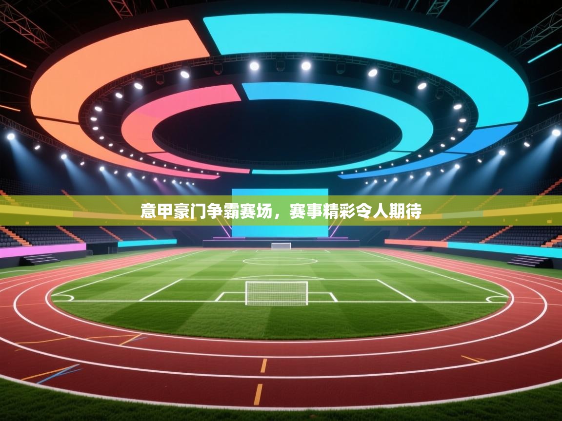 意甲豪门争霸赛场，赛事精彩令人期待  第1张