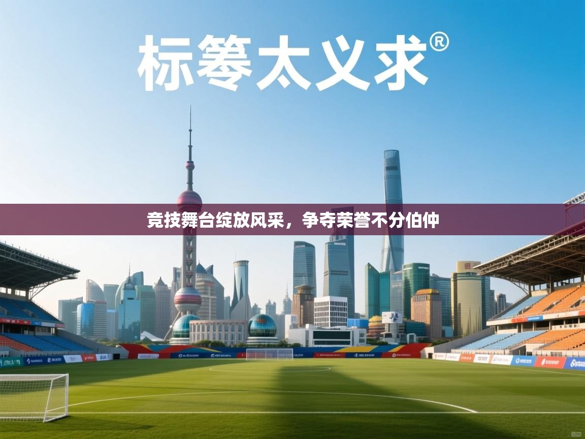 竞技舞台绽放风采，争夺荣誉不分伯仲  第1张