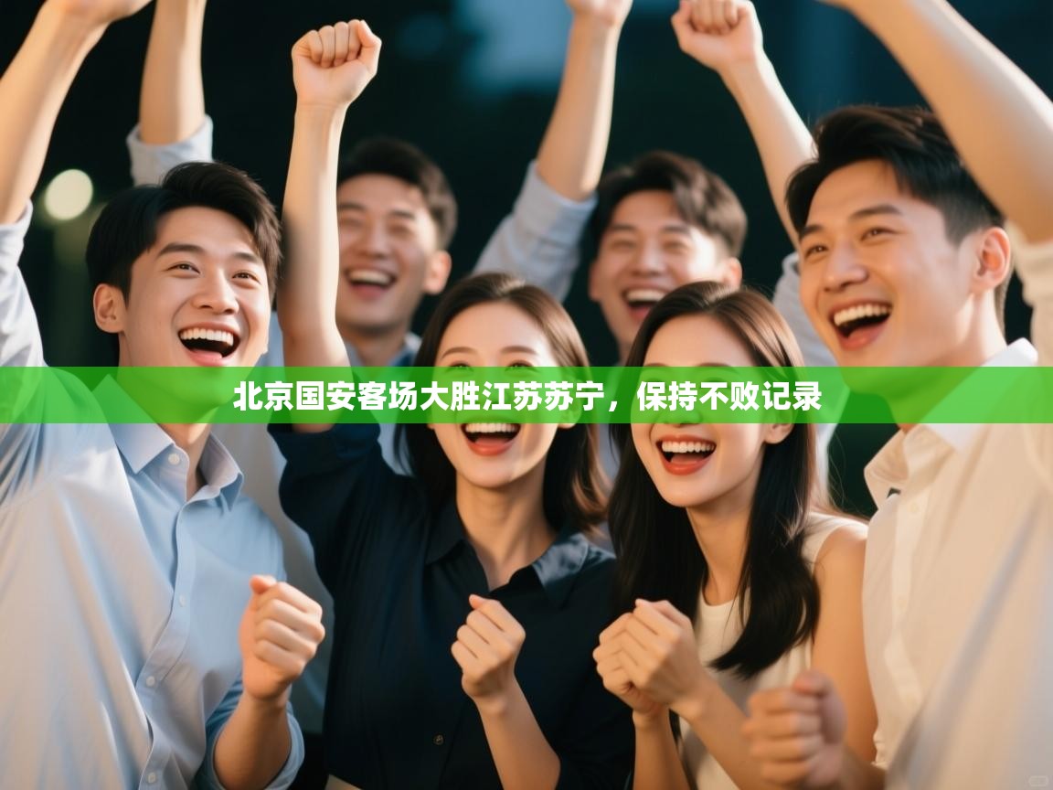 北京国安客场大胜江苏苏宁，保持不败记录  第1张