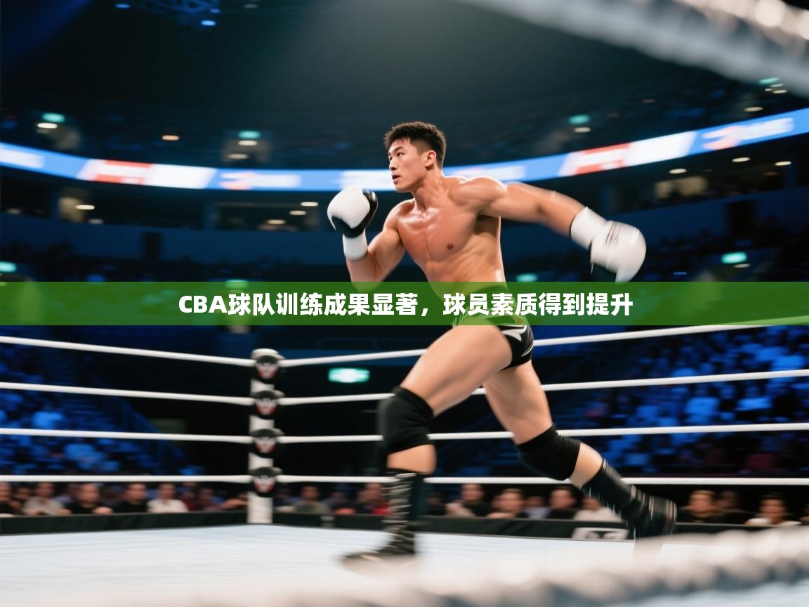 CBA球队训练成果显著，球员素质得到提升